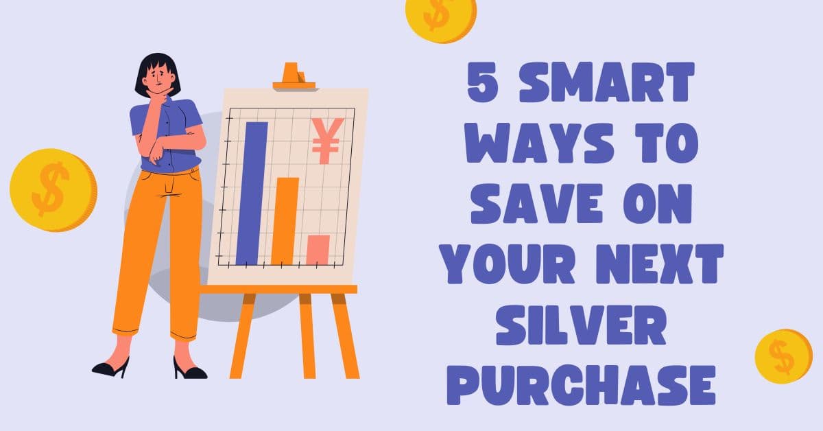 5 Smart Ways to Save on Your Next Silver Purchase