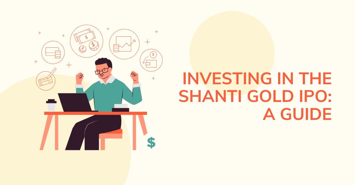 Investing in the Shanti Gold IPO: A Guide
