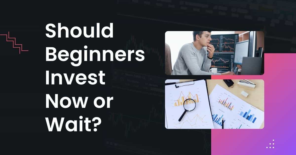 Should Beginners Invest Now or Wait?